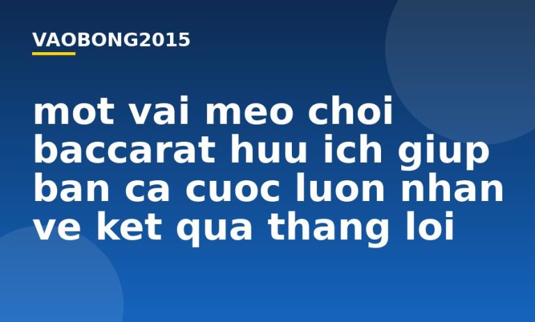 Một vài mẹo chơi Baccarat hữu ích giúp bạn cá cược luôn nhận về kết quả thắng lợi