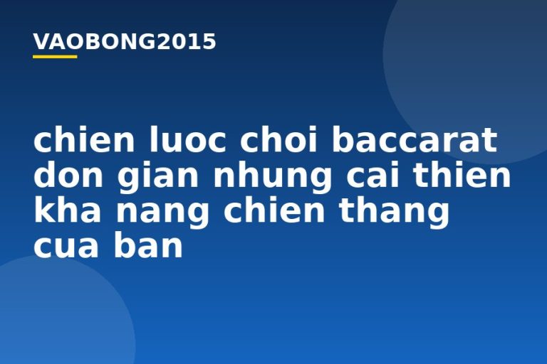 Chiến lược chơi Baccarat đơn giản nhưng cải thiện khả năng chiến thắng của bạn