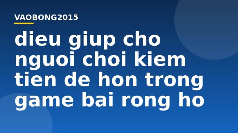 Điều giúp cho người chơi kiếm tiền dễ hơn trong game bài Rồng Hổ