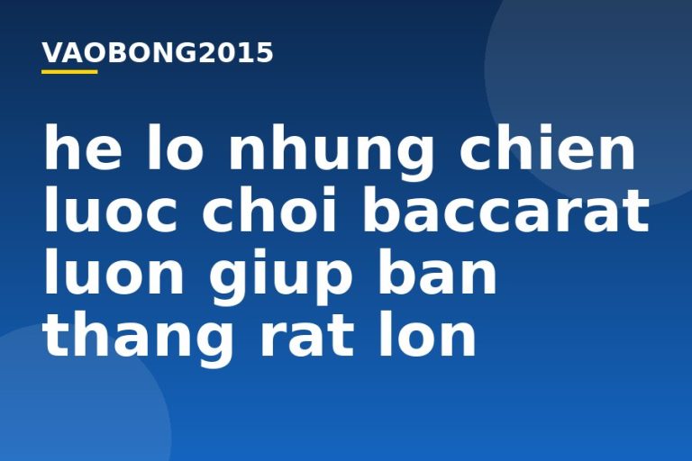 Hé lộ những chiến lược chơi Baccarat luôn giúp bạn thắng rất lớn