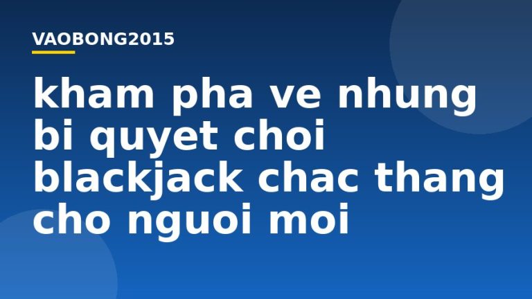 Khám phá về những bí quyết chơi Blackjack chắc thắng cho người mới
