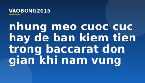 Những mẹo cược cực hay để bạn kiếm tiền trong Baccarat đơn giản khi nắm vững